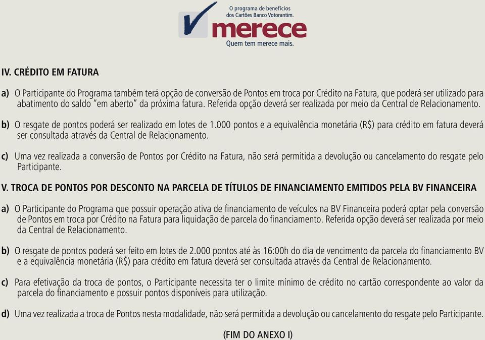 000 pontos e a equivalência monetária (R$) para crédito em fatura deverá ser consultada através da Central de Relacionamento.