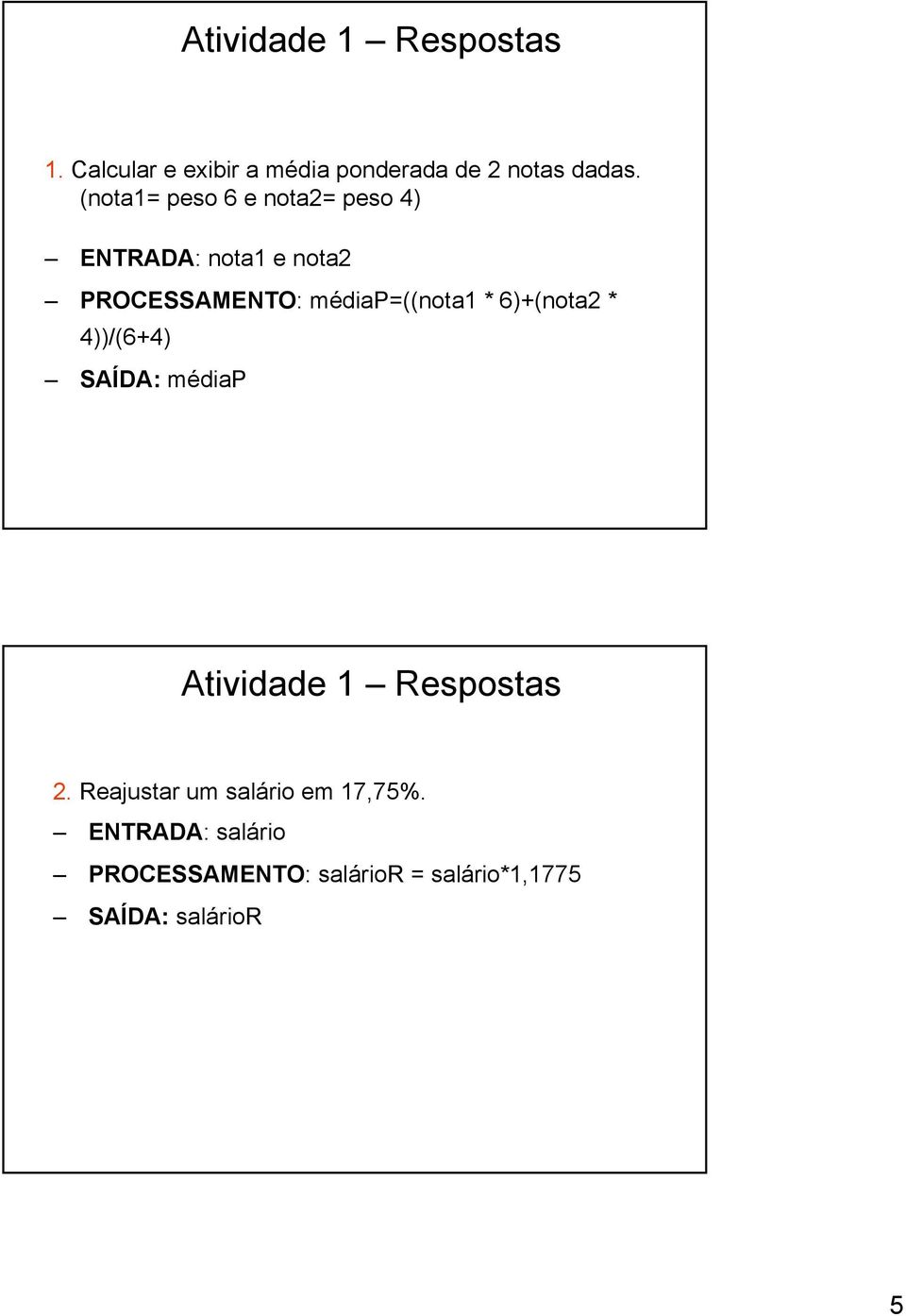 médiap=((nota1 * 6)+(nota2 * 4))/(6+4) SAÍDA: médiap Atividade 1 Respostas 2.