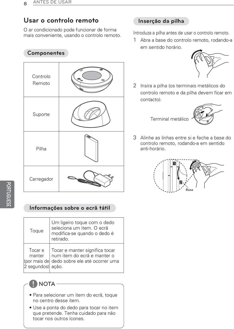 metálico Pilha 3 Alinhe as linhas entre si e feche a base do controlo remoto, rodando-a em sentido anti-horário 1 Carregador Informações sobre o ecrã tátil 2 Base Toque Um ligeiro toque com o dedo