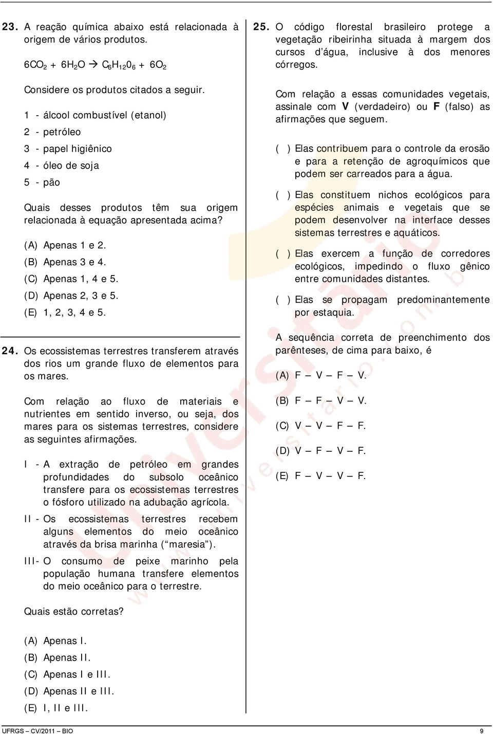 (B) Apenas 3 e 4. (C) Apenas 1, 4 e 5. (D) Apenas 2, 3 e 5. (E) 1, 2, 3, 4 e 5. 24. Os ecossistemas terrestres transferem através dos rios um grande fluxo de elementos para os mares.