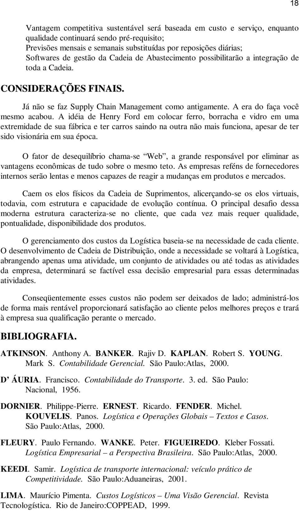 A idéia de Henry Ford em colocar ferro, borracha e vidro em uma extremidade de sua fábrica e ter carros saindo na outra não mais funciona, apesar de ter sido visionária em sua época.