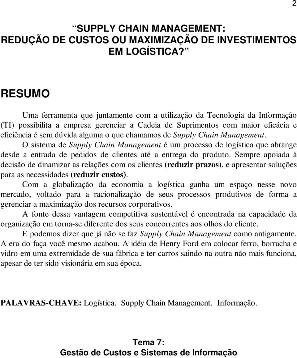 que chamamos de Supply Chain Management. O sistema de Supply Chain Management é um processo de logística que abrange desde a entrada de pedidos de clientes até a entrega do produto.