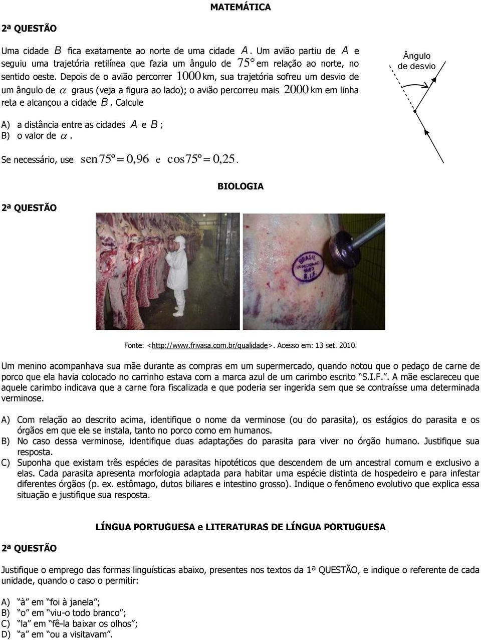 Calcule Ângulo de desvio A) a distância entre as cidades A e B ; B) o valor de. Se necessário, use sen 75º 0,96 e cos75º 0, 25. 2ª QUESTÃO Fonte: <http://www.frivasa.com.br/qualidade>.