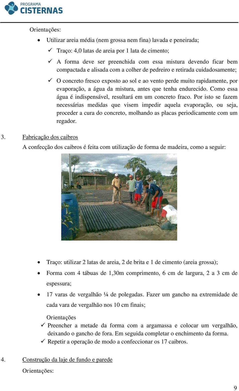 compactada e alisada com a colher de pedreiro e retirada cuidadosamente; O concreto fresco exposto ao sol e ao vento perde muito rapidamente, por evaporação, a água da mistura, antes que tenha