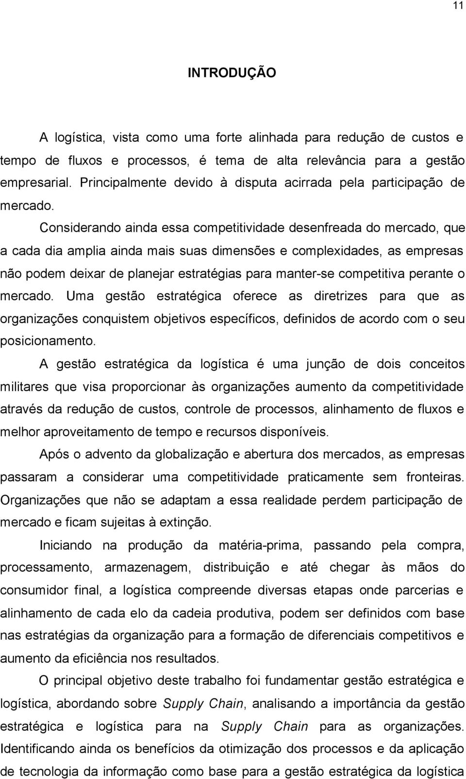 Considerando ainda essa competitividade desenfreada do mercado, que a cada dia amplia ainda mais suas dimensões e complexidades, as empresas não podem deixar de planejar estratégias para manter-se