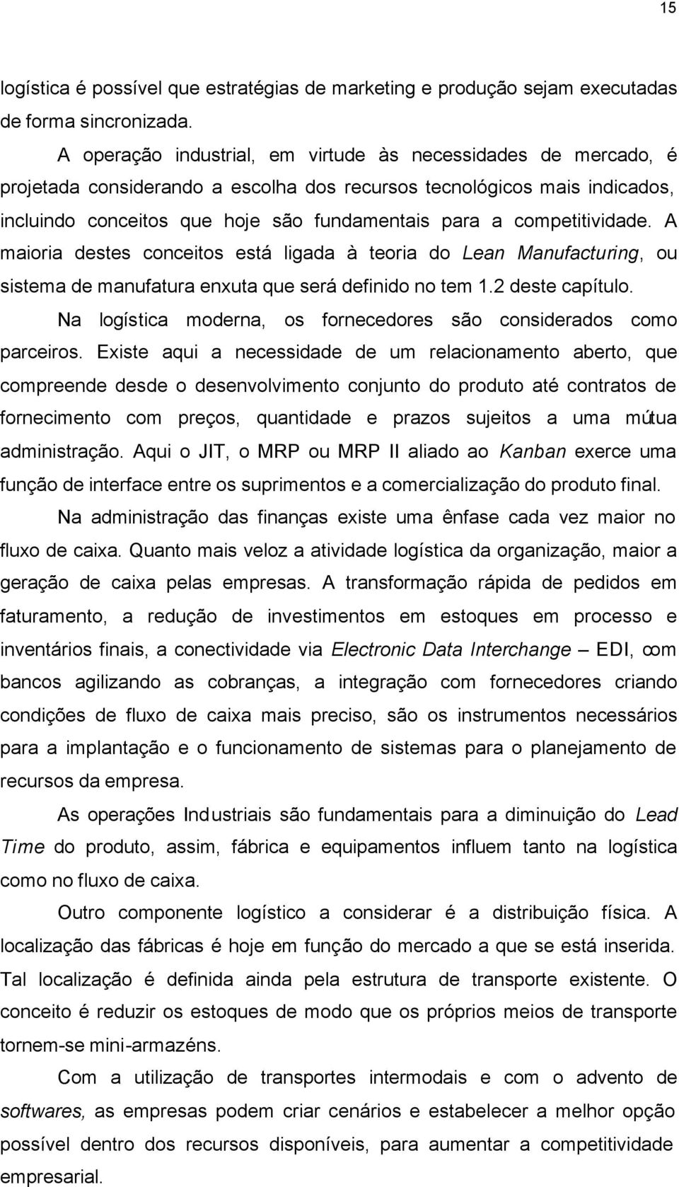 competitividade. A maioria destes conceitos está ligada à teoria do Lean Manufacturing, ou sistema de manufatura enxuta que será definido no tem 1.2 deste capítulo.