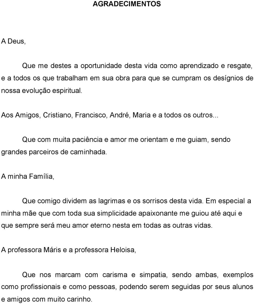 A minha Família, Que comigo dividem as lagrimas e os sorrisos desta vida.