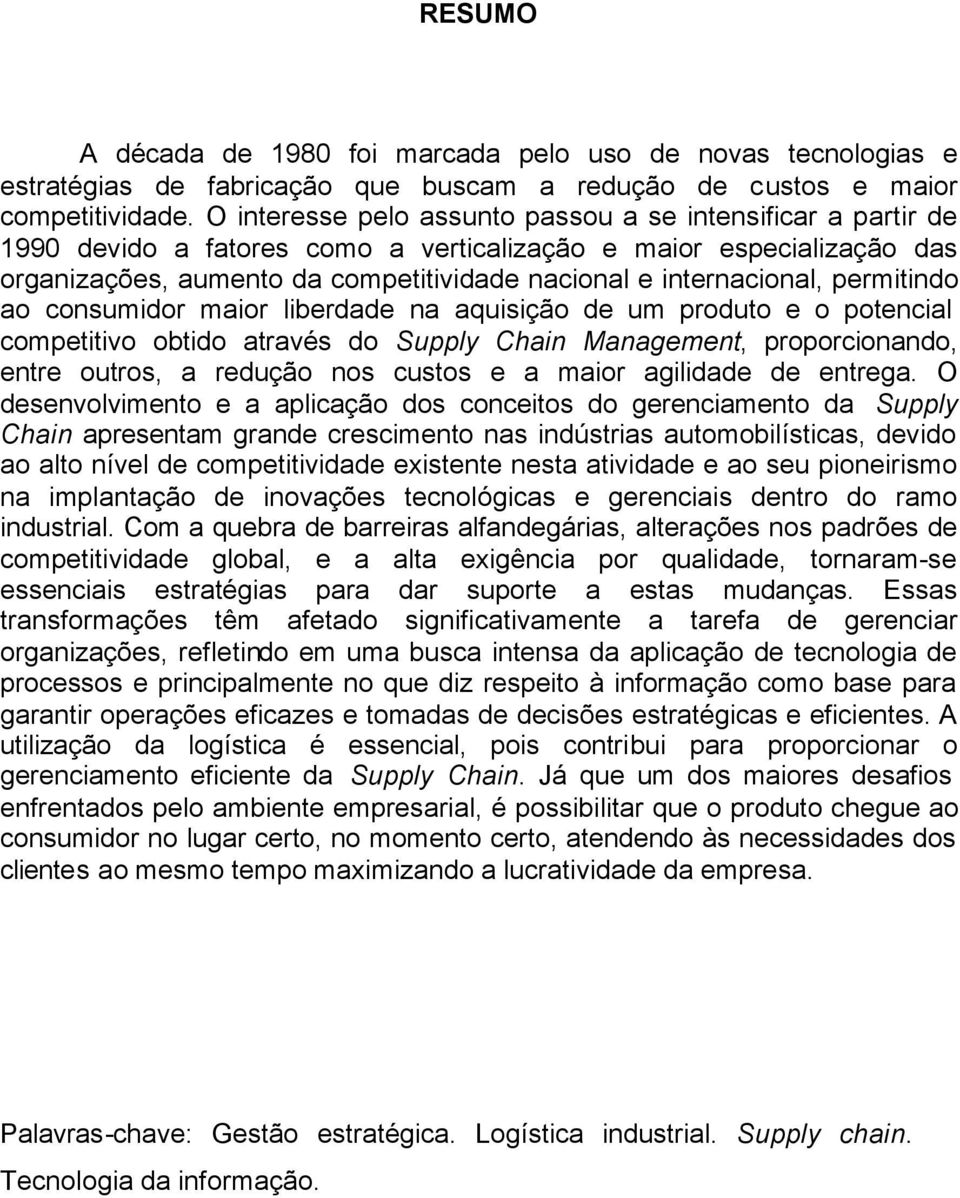 permitindo ao consumidor maior liberdade na aquisição de um produto e o potencial competitivo obtido através do Supply Chain Management, proporcionando, entre outros, a redução nos custos e a maior