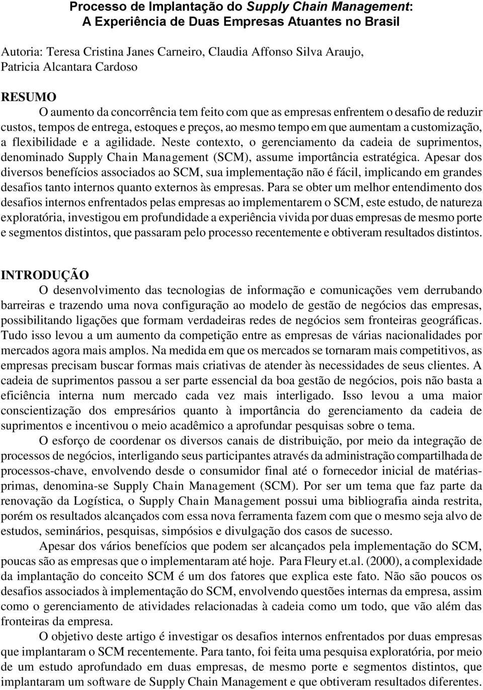 flexibilidade e a agilidade. Neste contexto, o gerenciamento da cadeia de suprimentos, denominado Supply Chain Management (SCM), assume importância estratégica.