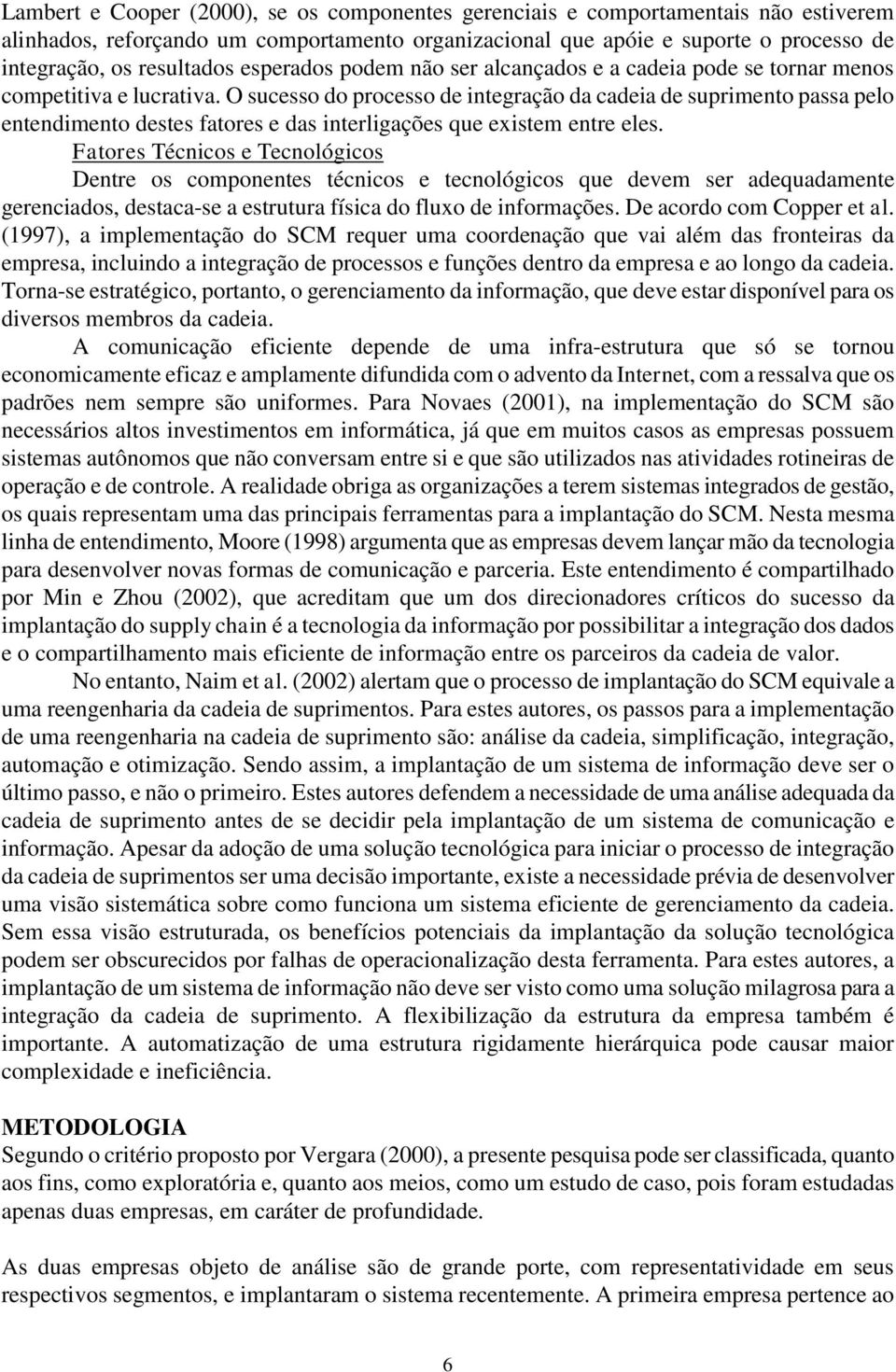 O sucesso do processo de integração da cadeia de suprimento passa pelo entendimento destes fatores e das interligações que existem entre eles.