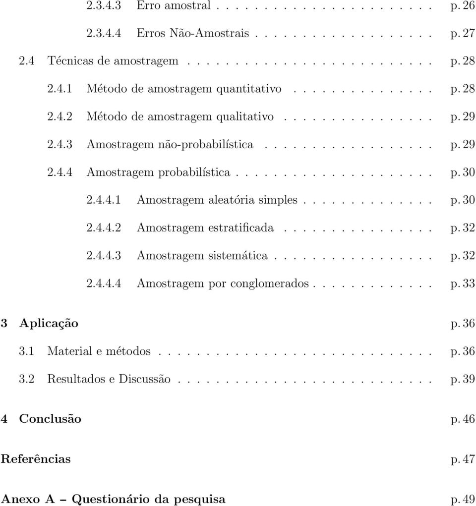 4.4.1 Amostragem aleatória simples.............. p. 30 2.4.4.2 Amostragem estratificada................ p. 32 2.4.4.3 Amostragem sistemática................. p. 32 2.4.4.4 Amostragem por conglomerados.