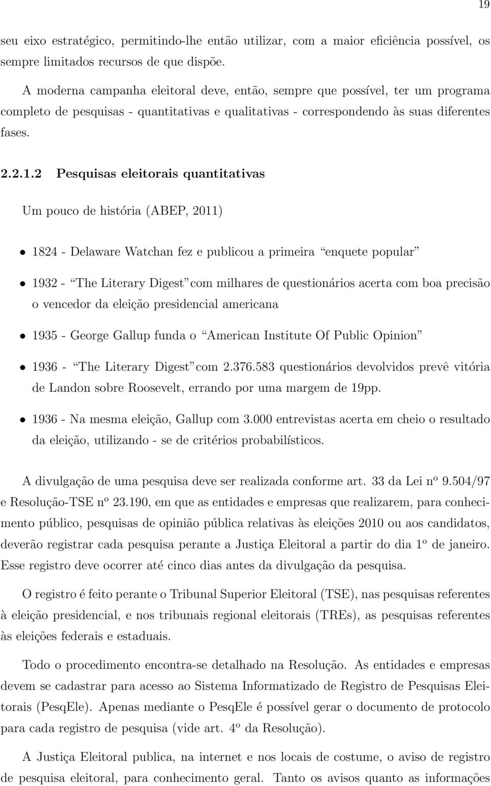 2 Pesquisas eleitorais quantitativas Um pouco de história (ABEP, 2011) 1824 - Delaware Watchan fez e publicou a primeira enquete popular 1932 - The Literary Digest com milhares de questionários