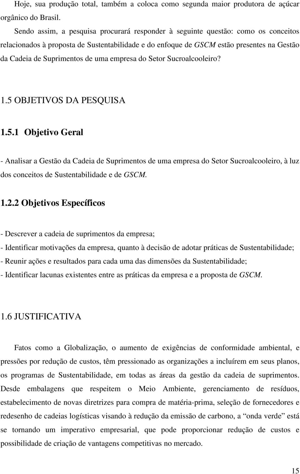 de uma empresa do Setor Sucroalcooleiro? 1.5 OBJETIVOS DA PESQUISA 1.5.1 Objetivo Geral - Analisar a Gestão da Cadeia de Suprimentos de uma empresa do Setor Sucroalcooleiro, à luz dos conceitos de Sustentabilidade e de GSCM.