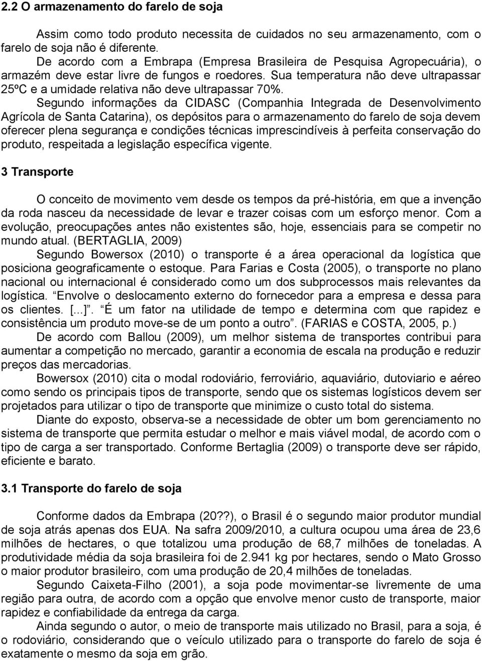 Sua temperatura não deve ultrapassar 25ºC e a umidade relativa não deve ultrapassar 70%.