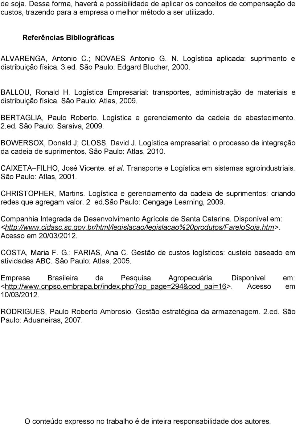 Logística Empresarial: transportes, administração de materiais e distribuição física. São Paulo: Atlas, 2009. BERTAGLIA, Paulo Roberto. Logística e gerenciamento da cadeia de abastecimento. 2.ed.