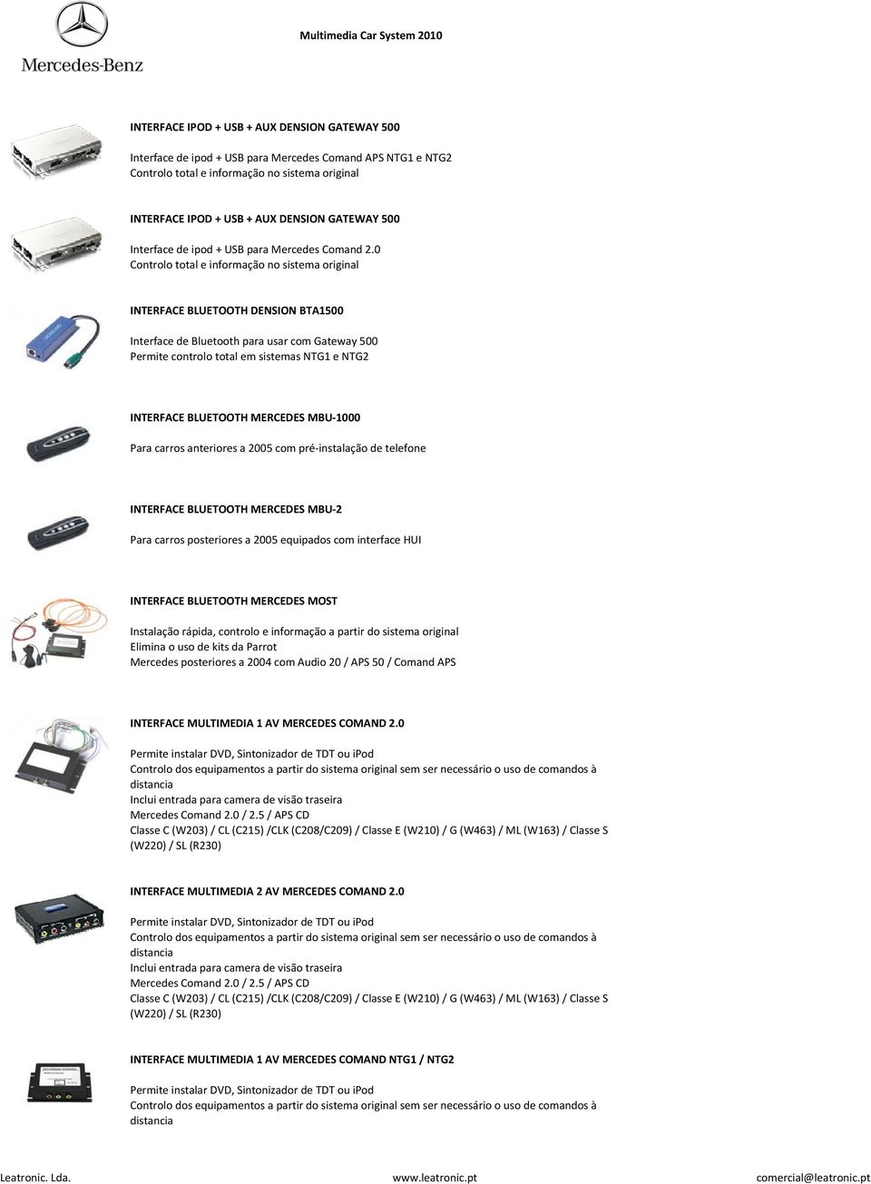 0 Controlo total e informação no sistema original INTERFACE BLUETOOTH DENSION BTA1500 Interface de Bluetooth para usar com Gateway 500 Permite controlo total em sistemas NTG1 e NTG2 INTERFACE