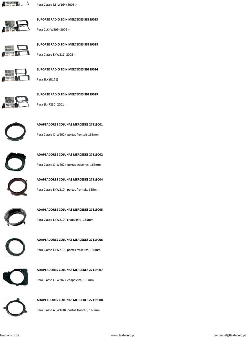 (W202), portas traseiras, 165mm ADAPTADORES COLUNAS MERCEDES 27119004 Para Classe E (W210), portas frontais, 165mm ADAPTADORES COLUNAS MERCEDES 27119005 Para Classe E (W210), chapeleira, 165mm