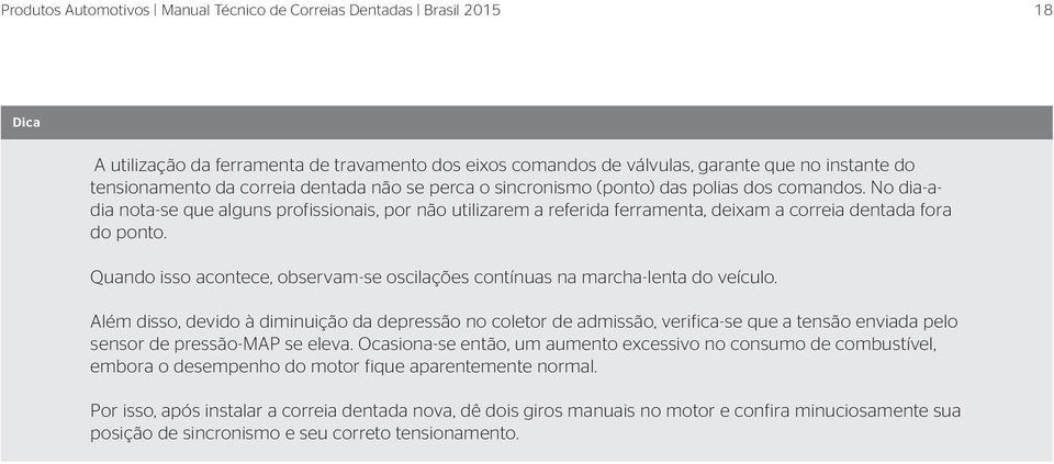 Quando isso acontece, observam-se oscilações contínuas na marcha-lenta do veículo.