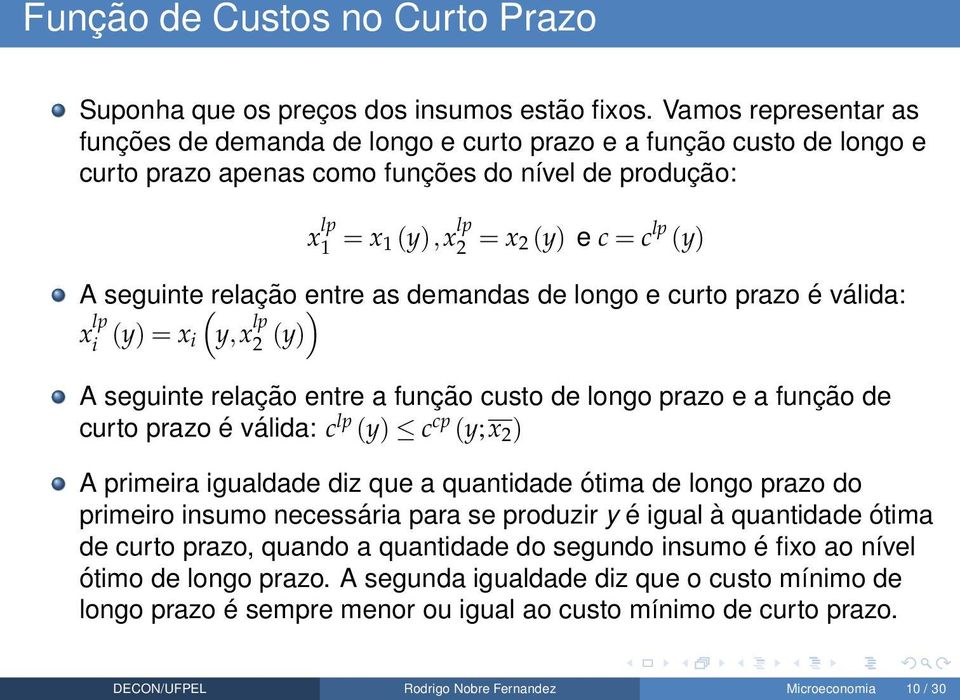 seguinte( relação entre ) as demandas de longo e curto prazo é válida: x lp i (y) = x i y,x lp 2 (y) A seguinte relação entre a função custo de longo prazo e a função de curto prazo é válida: c lp