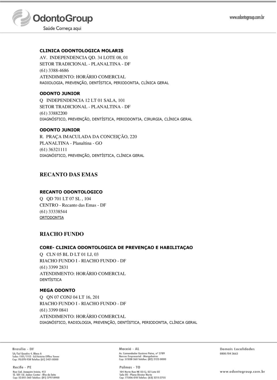 DF (61) 33882200 DIAGNÓSTICO, PREVENÇÃO, DENTÍSTICA, PERIODONTIA, CIRURGIA, CLÍNICA GERAL ODONTO JUNIOR R.