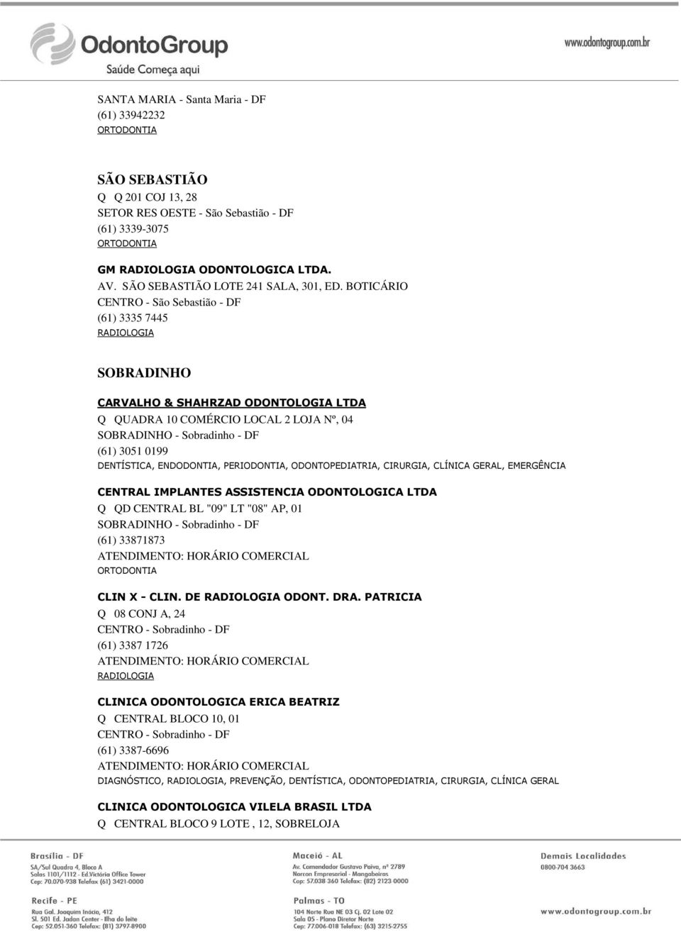 ENDODONTIA, PERIODONTIA, ODONTOPEDIATRIA, CIRURGIA, CLÍNICA GERAL, EMERGÊNCIA CENTRAL IMPLANTES ASSISTENCIA ODONTOLOGICA LTDA Q QD CENTRAL BL "09" LT "08" AP, 01 SOBRADINHO - Sobradinho - DF (61)