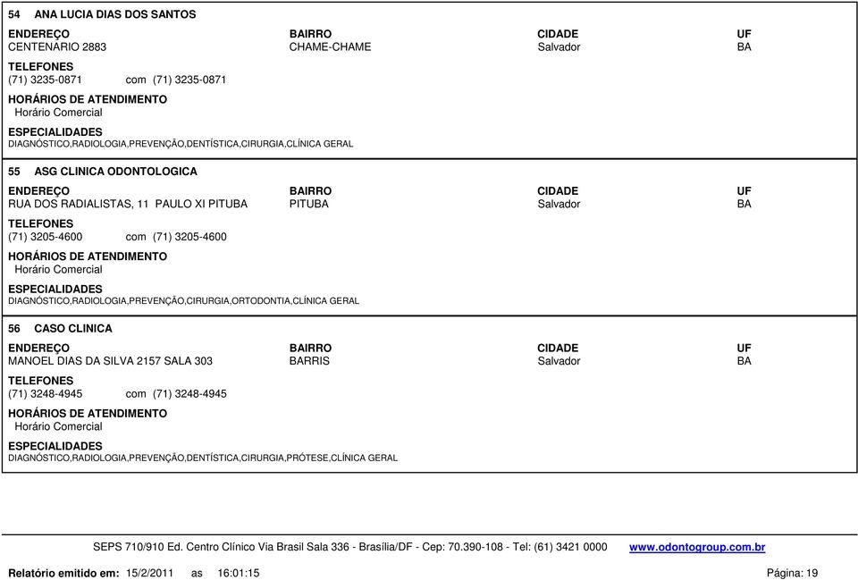 3205-4600 com (71) 3205-4600 PITUBA DIAGNÓSTICO,RADIOLOGIA,PREVENÇÃO,CIRURGIA,ORTODONTIA,CLÍNICA GERAL 56 CASO CLINICA MANOEL DIAS DA SILVA 2157