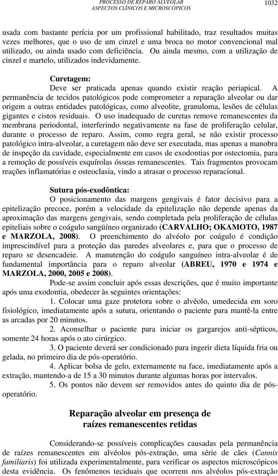 A permanência de tecidos patológicos pode comprometer a reparação alveolar ou dar origem a outras entidades patológicas, como alveolite, granuloma, lesões de células gigantes e cistos residuais.