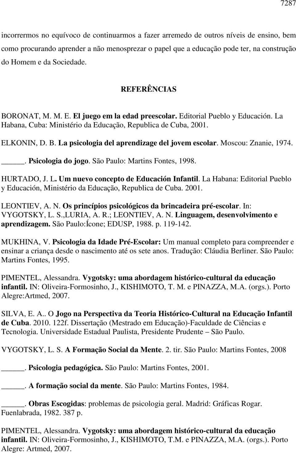 Moscou: Znanie, 1974.. Psicologia do jogo. São Paulo: Martins Fontes, 1998. HURTADO, J. L. Um nuevo concepto de Educación Infantil.