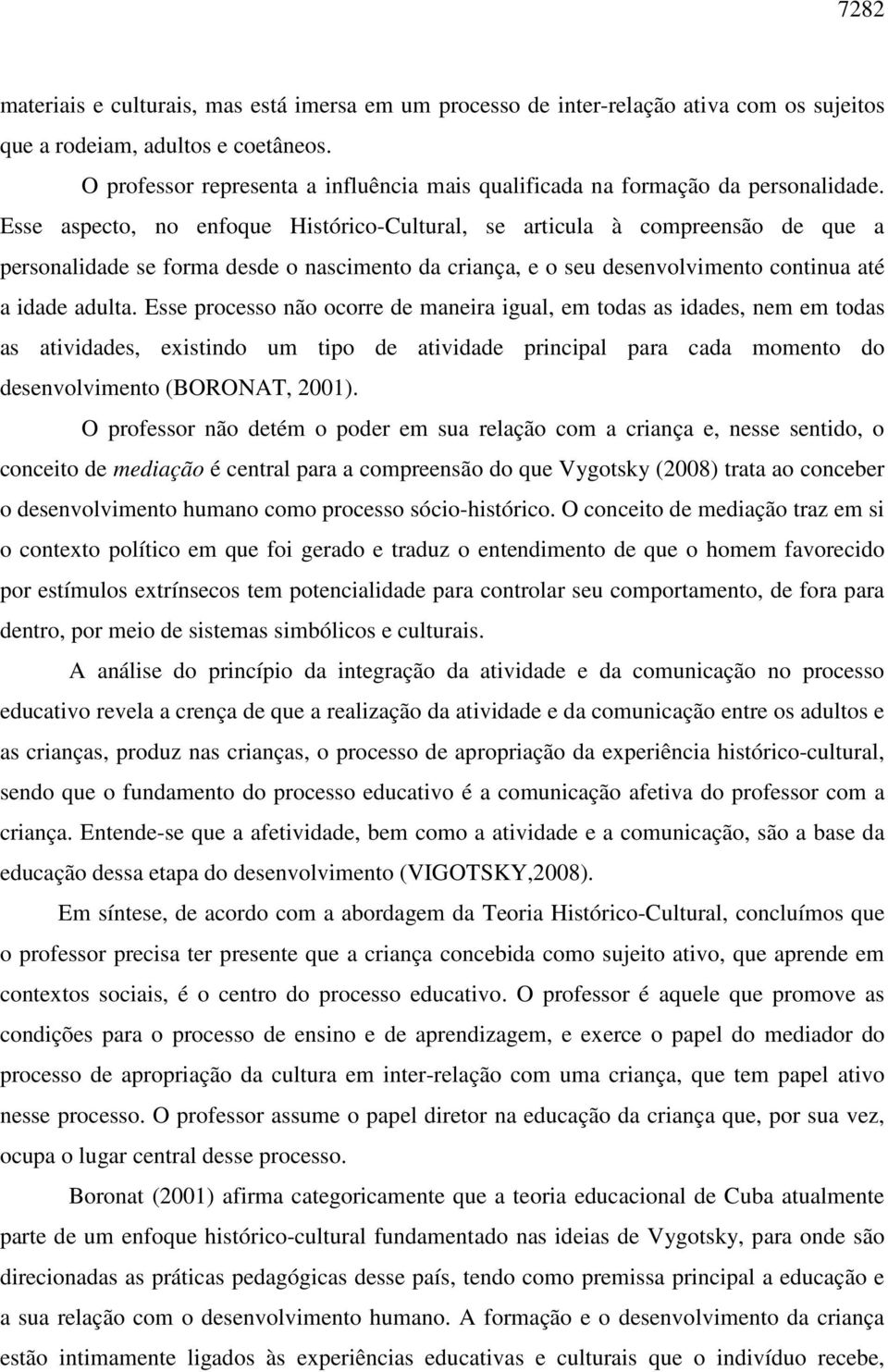 Esse aspecto, no enfoque Histórico-Cultural, se articula à compreensão de que a personalidade se forma desde o nascimento da criança, e o seu desenvolvimento continua até a idade adulta.