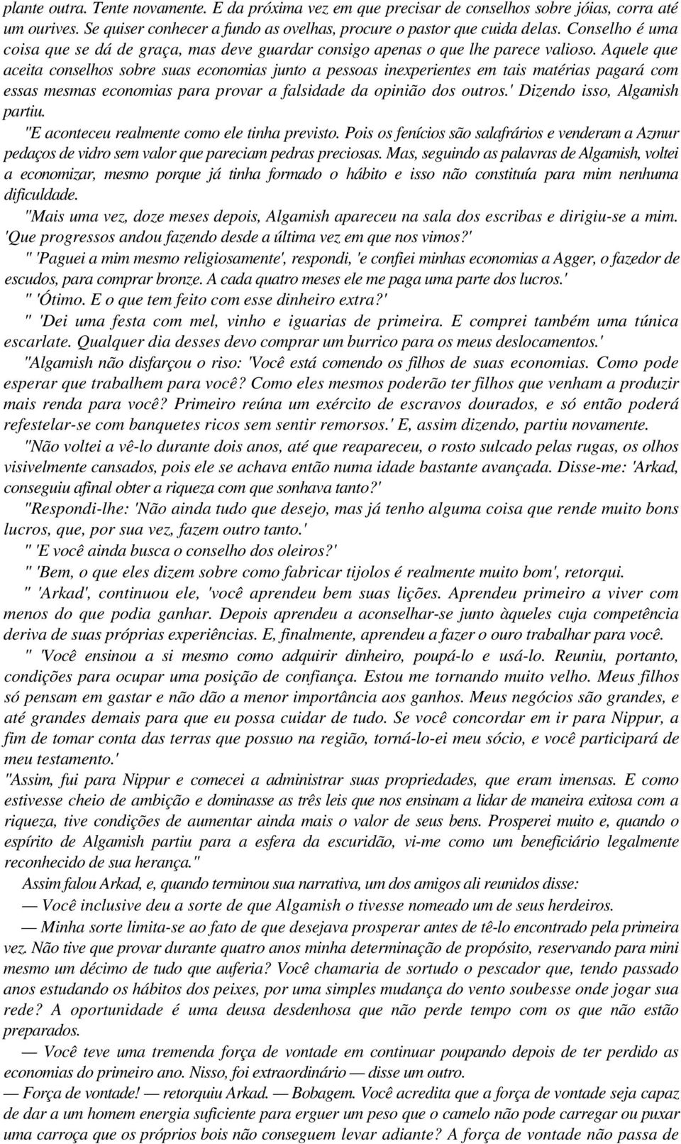 Aquele que aceita conselhos sobre suas economias junto a pessoas inexperientes em tais matérias pagará com essas mesmas economias para provar a falsidade da opinião dos outros.