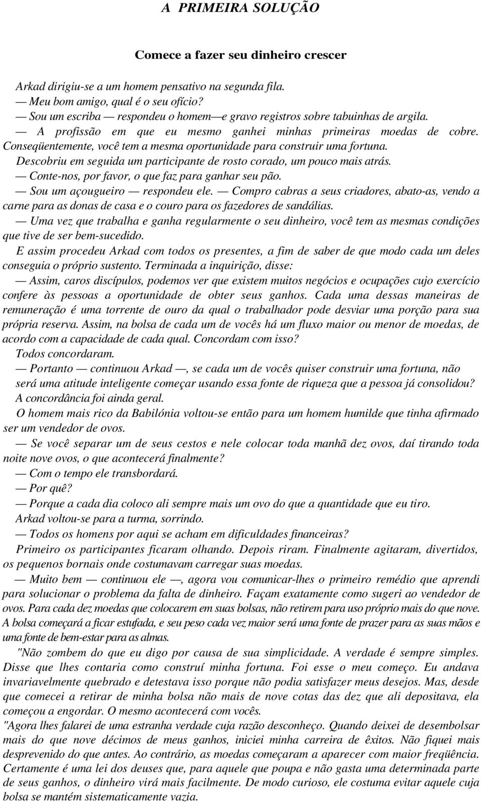 Conseqüentemente, você tem a mesma oportunidade para construir uma fortuna. Descobriu em seguida um participante de rosto corado, um pouco mais atrás.