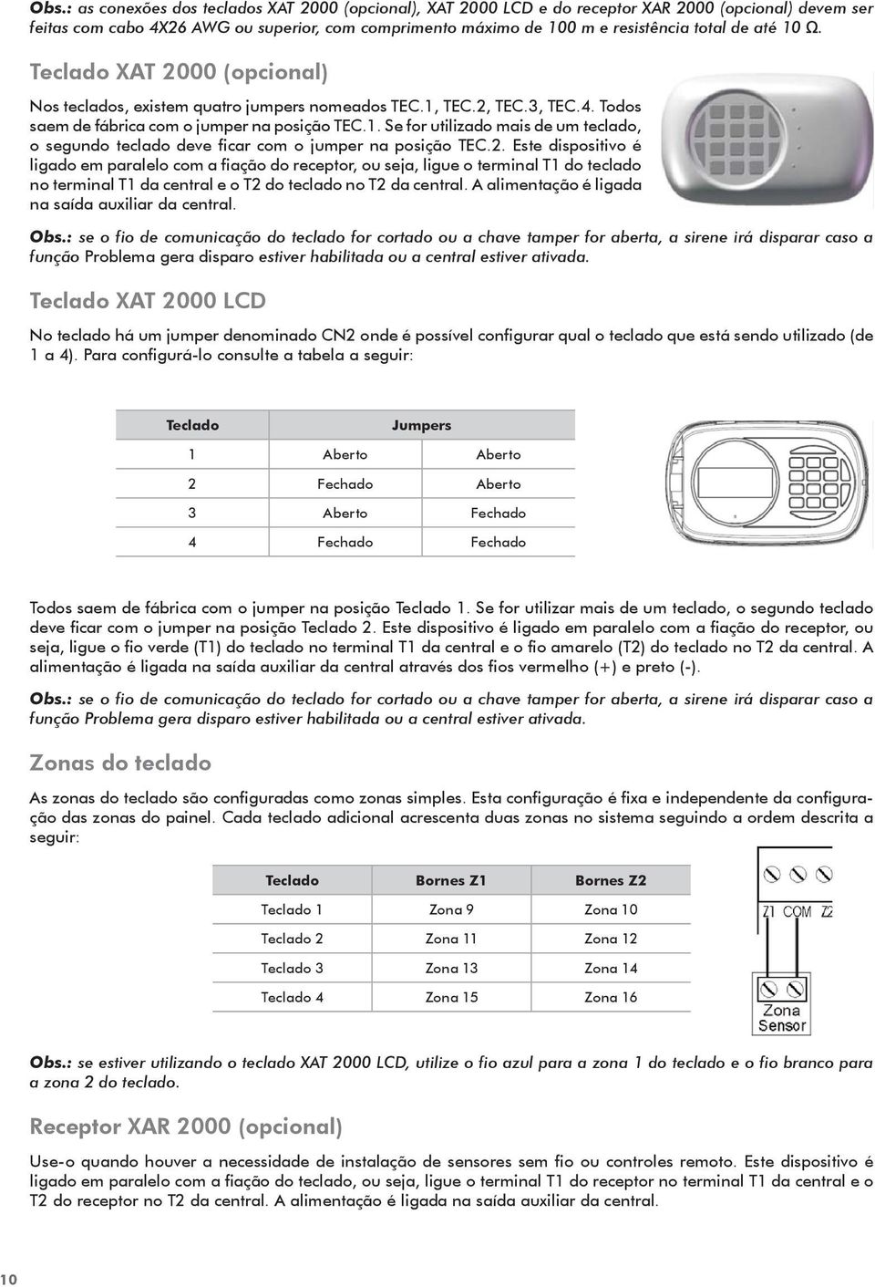 2. Este dispositivo é ligado em paralelo com a fiação do receptor, ou seja, ligue o terminal T1 do teclado no terminal T1 da central e o T2 do teclado no T2 da central.