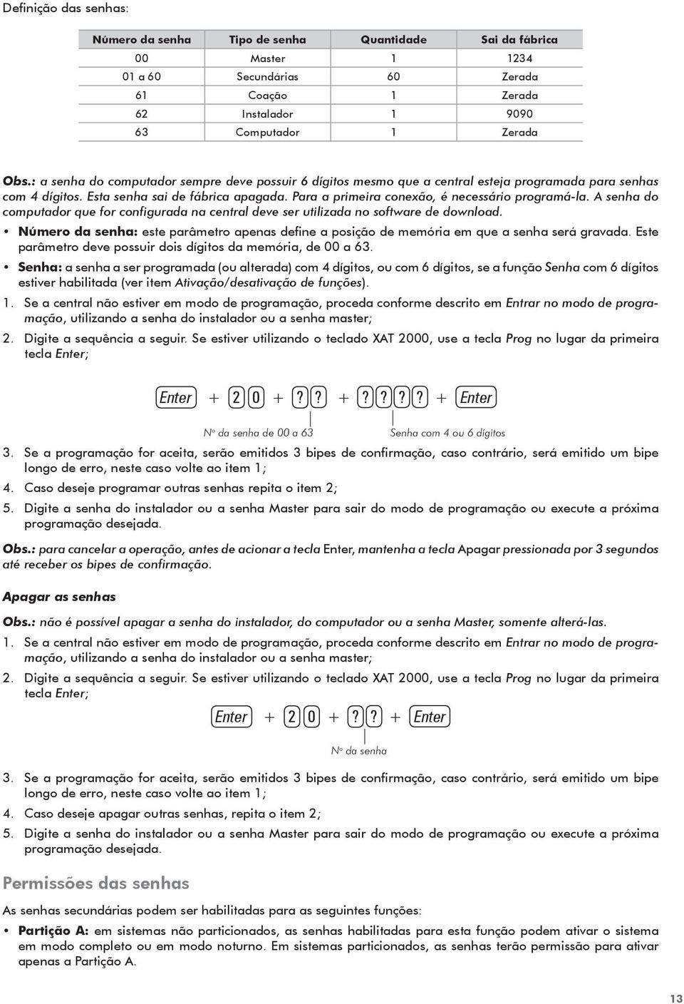 Para a primeira conexão, é necessário programá-la. A senha do computador que for configurada na central deve ser utilizada no software de download.