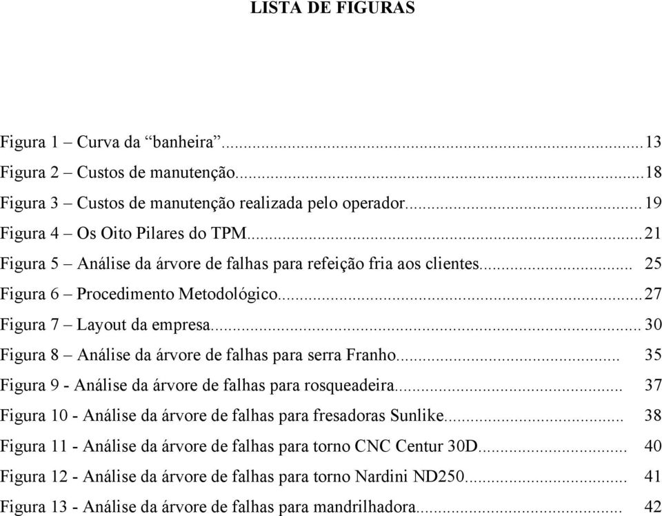 .. 30 Figura 8 Análise da árvore de falhas para serra Franho... 35 Figura 9 - Análise da árvore de falhas para rosqueadeira.