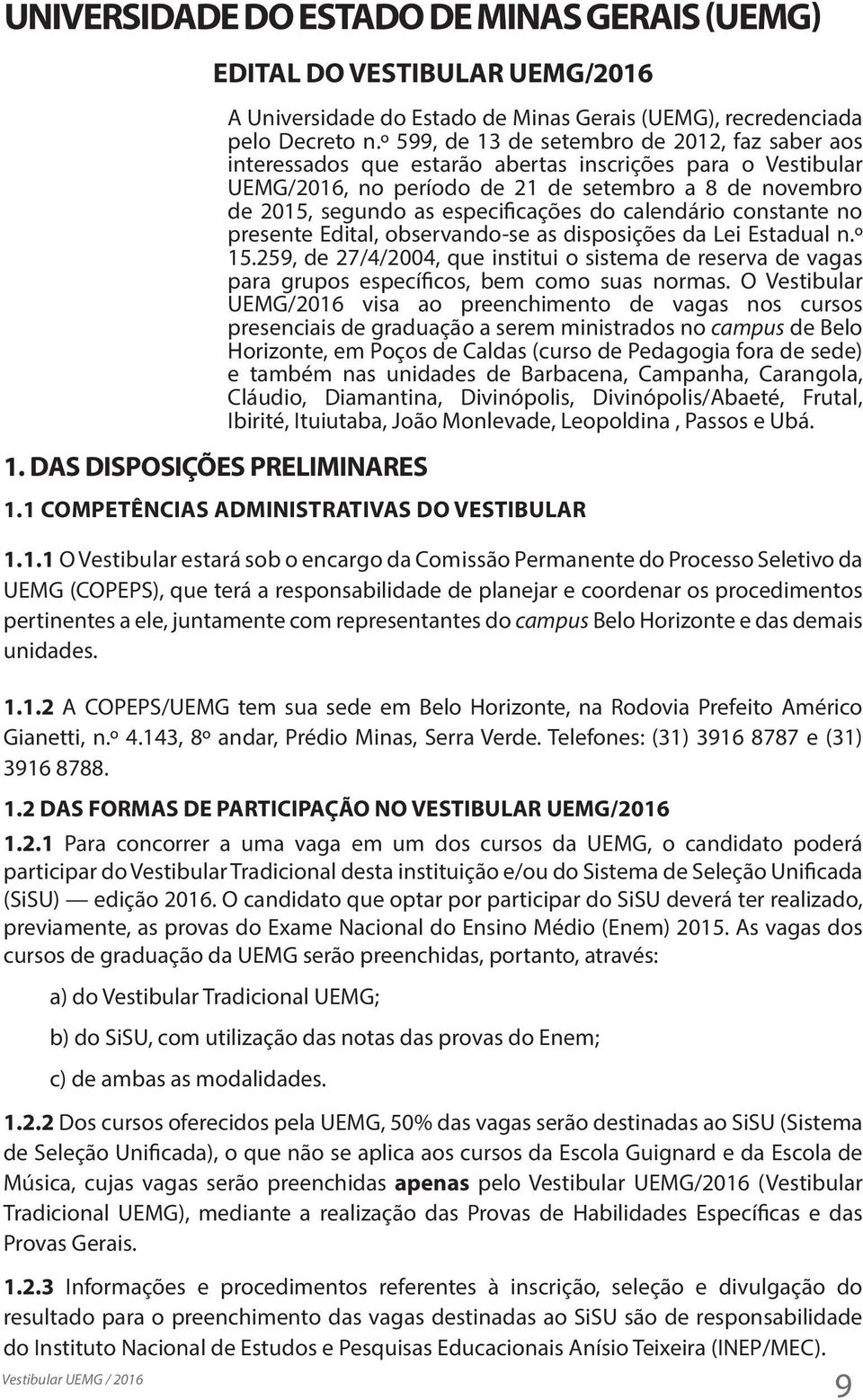 especificações do calendário constante no presente Edital, observando-se as disposições da Lei Estadual n.º 15.