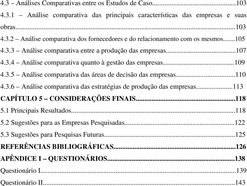 ..110 4.3.6 Análise comparativa das estratégias de produção das empresas...113 CAPÍTULO 5 CONSIDERAÇÕES FINAIS...118 5.1 Principais Resultados...118 5.2 Sugestões para as Empresas Pesquisadas.