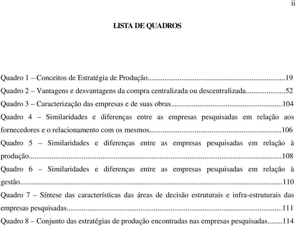 ..104 Quadro 4 Similaridades e diferenças entre as empresas pesquisadas em relação aos fornecedores e o relacionamento com os mesmos.