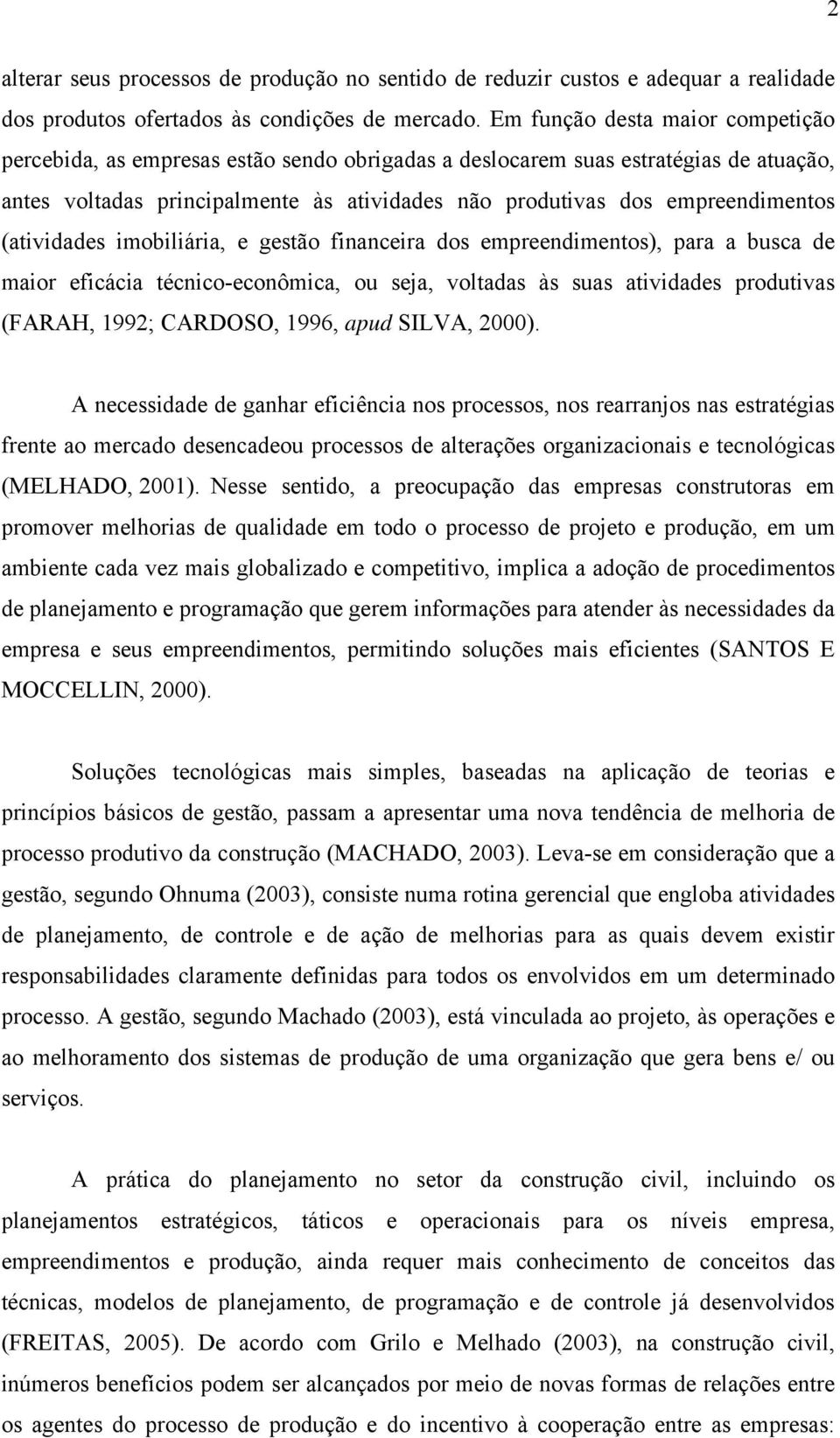 (atividades imobiliária, e gestão financeira dos empreendimentos), para a busca de maior eficácia técnico-econômica, ou seja, voltadas às suas atividades produtivas (FARAH, 1992; CARDOSO, 1996, apud