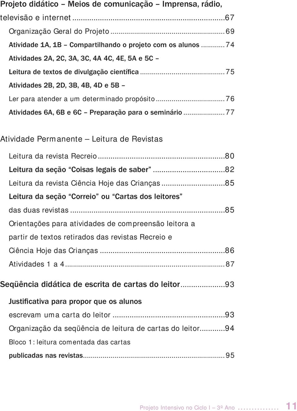 .. 76 Atividades 6A, 6B e 6C Preparação para o seminário... 77 Atividade Permanente Leitura de Revistas Leitura da revista Recreio...80 Leitura da seção Coisas legais de saber.