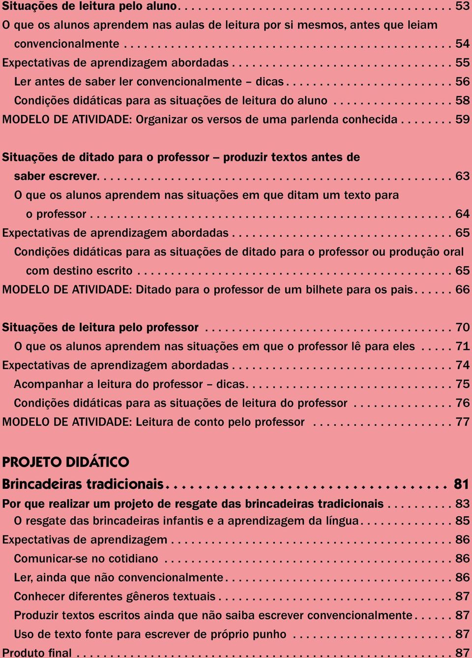 ... 59 Situações de ditado para o professor produzir textos antes de saber escrever....63 O que os alunos aprendem nas situações em que ditam um texto para o professor.