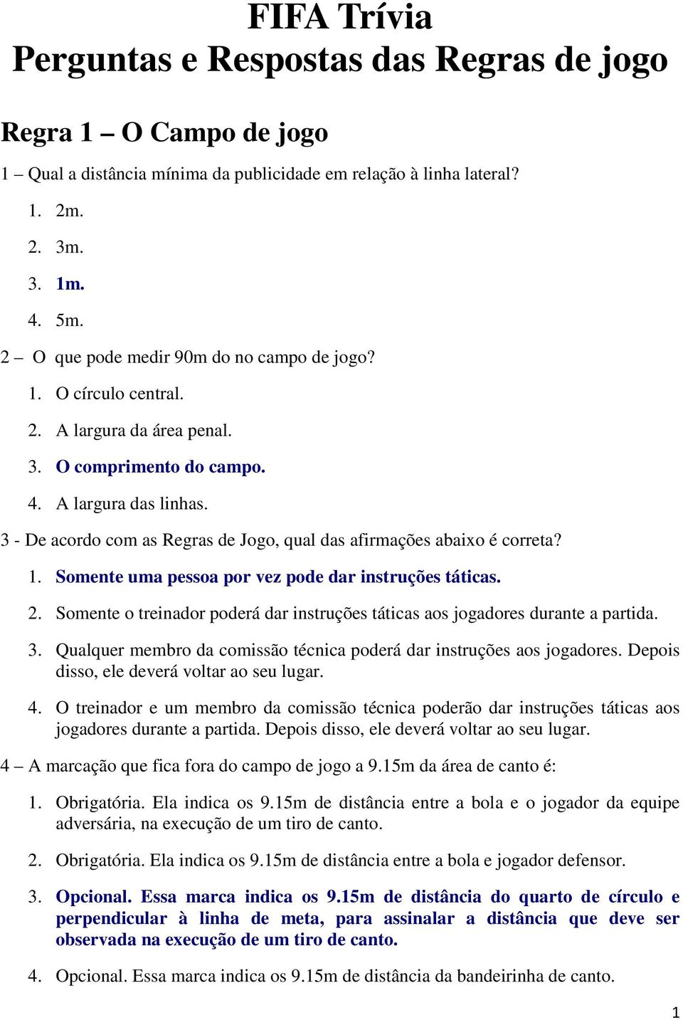 3 - De acordo com as Regras de Jogo, qual das afirmações abaixo é correta? 1. Somente uma pessoa por vez pode dar instruções táticas. 2.