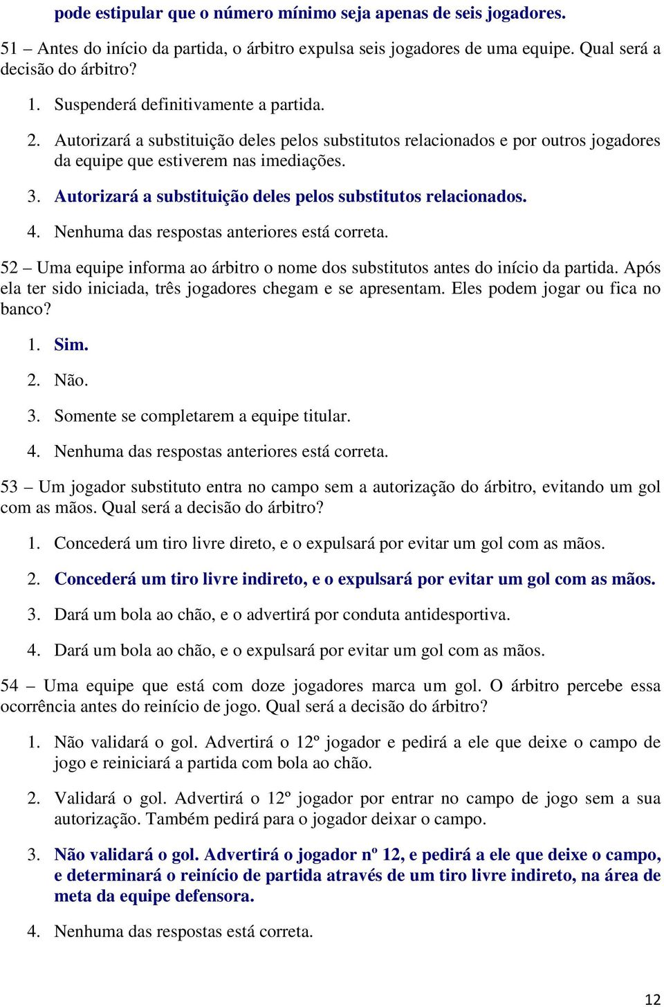 Autorizará a substituição deles pelos substitutos relacionados. 4. Nenhuma das respostas anteriores está correta. 52 Uma equipe informa ao árbitro o nome dos substitutos antes do início da partida.