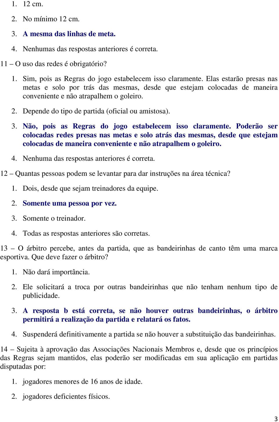 Não, pois as Regras do jogo estabelecem isso claramente.