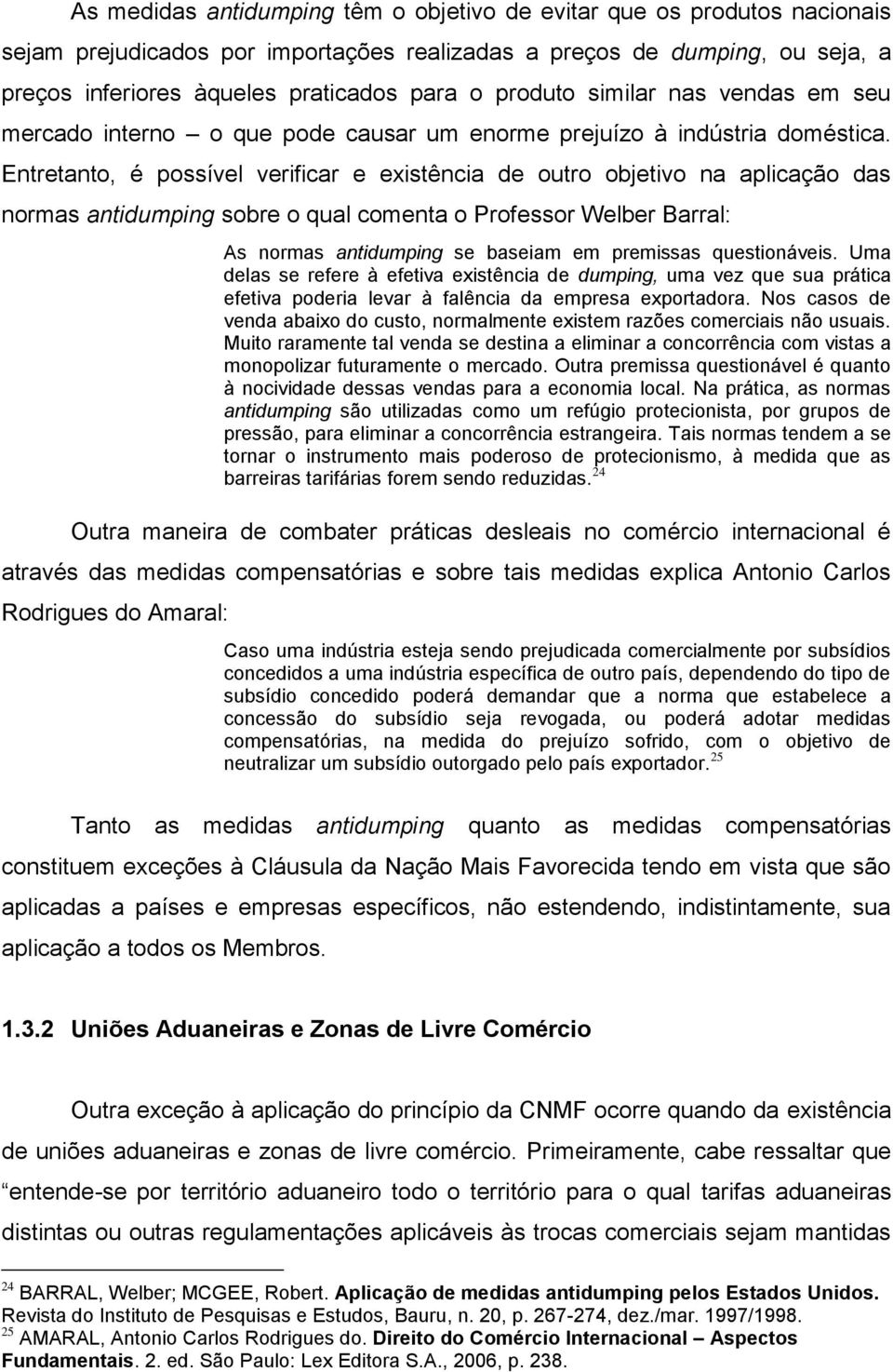 Entretanto, é possível verificar e existência de outro objetivo na aplicação das normas antidumping sobre o qual comenta o Professor Welber Barral: As normas antidumping se baseiam em premissas