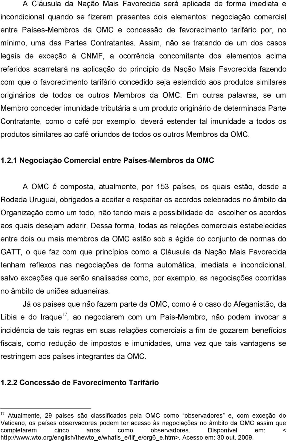 Assim, não se tratando de um dos casos legais de exceção à CNMF, a ocorrência concomitante dos elementos acima referidos acarretará na aplicação do princípio da Nação Mais Favorecida fazendo com que