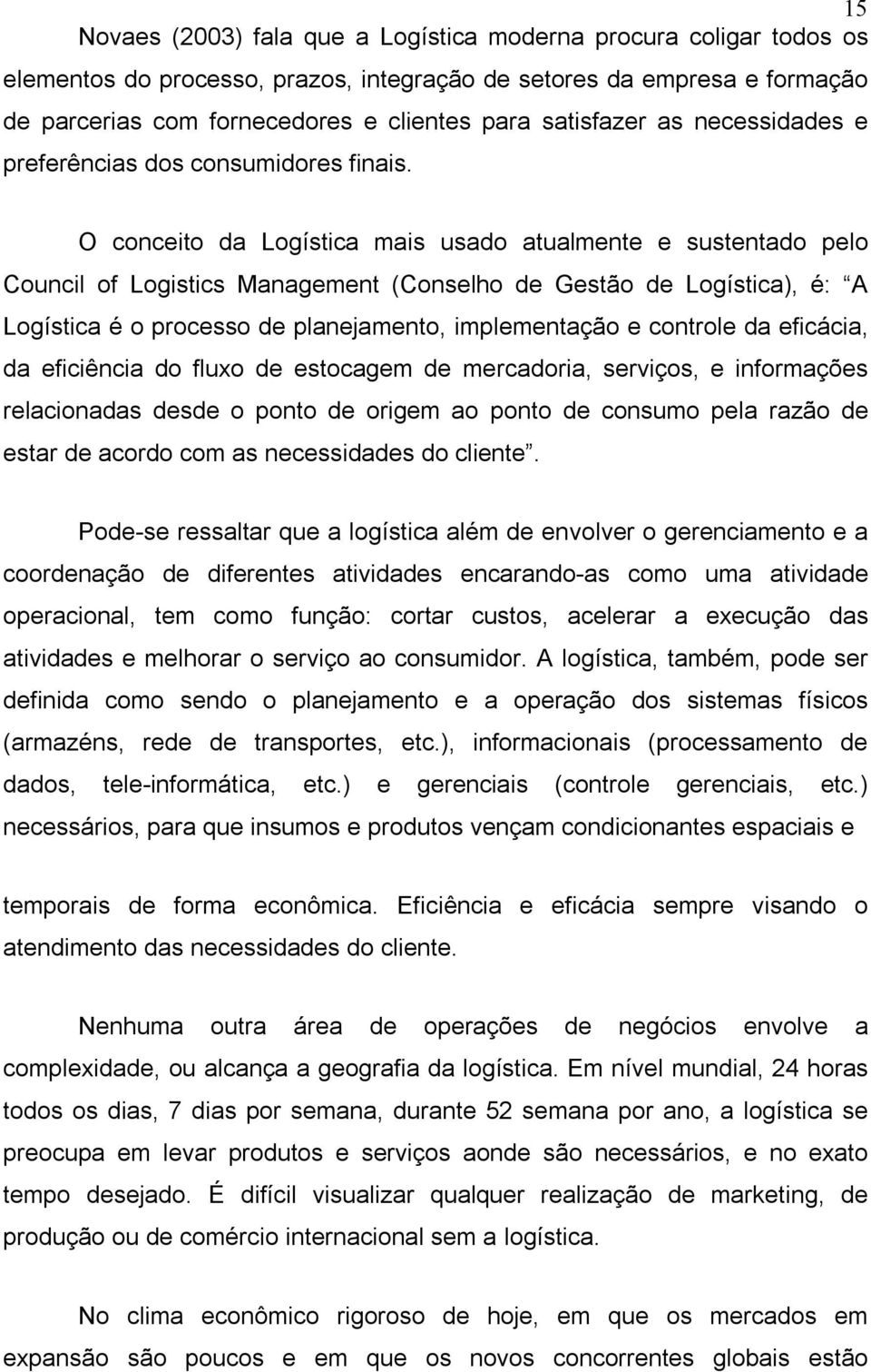 O conceito da Logística mais usado atualmente e sustentado pelo Council of Logistics Management (Conselho de Gestão de Logística), é: A Logística é o processo de planejamento, implementação e