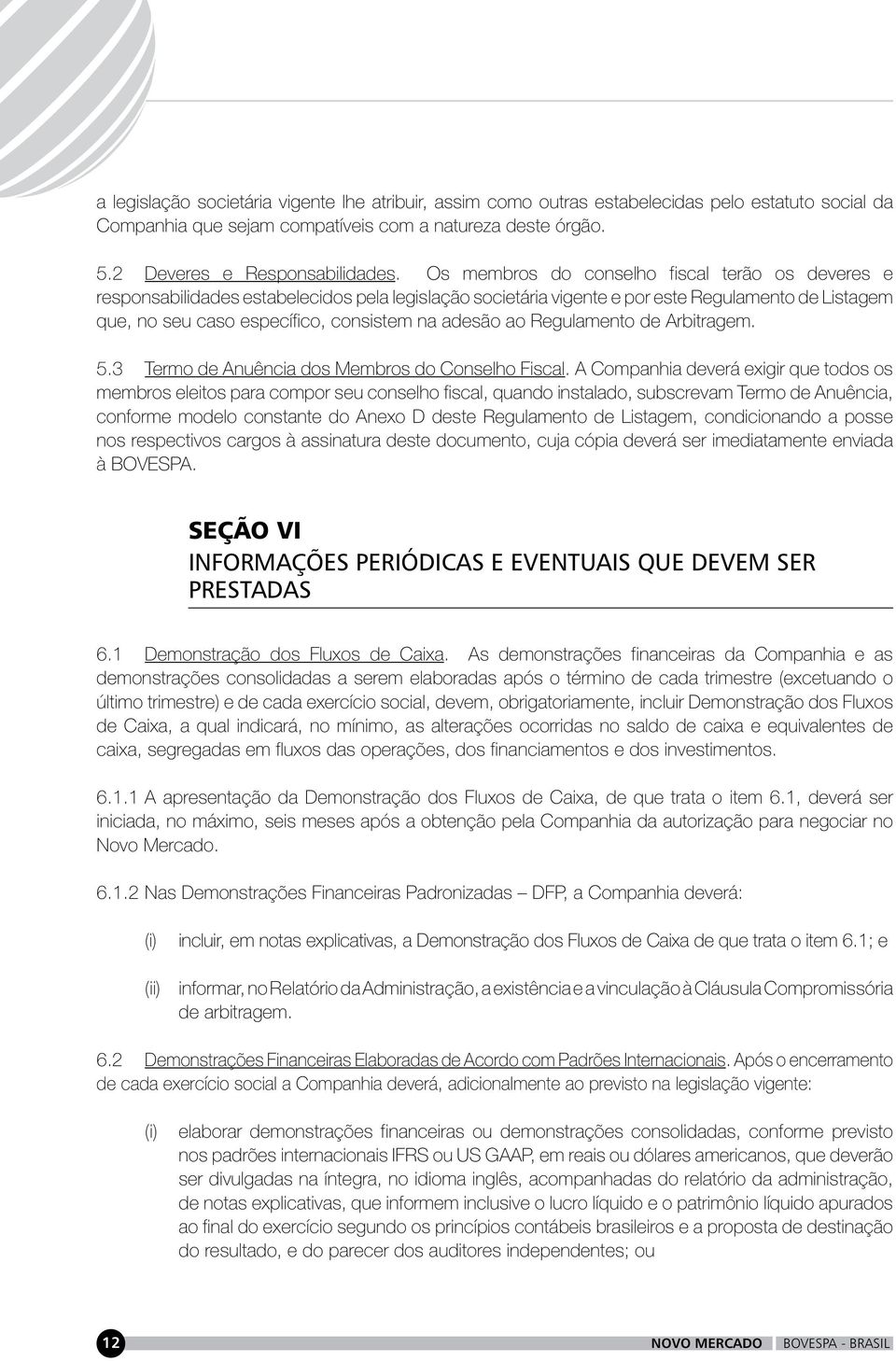 ao Regulamento de Arbitragem. 5.3 Termo de Anuência dos Membros do Conselho Fiscal.