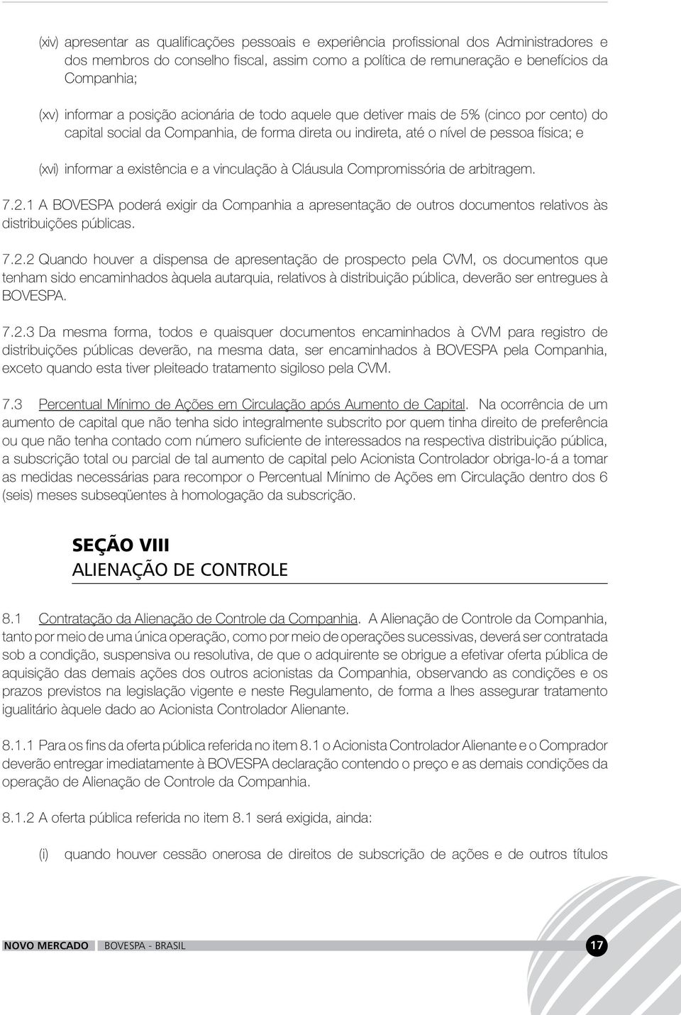 existência e a vinculação à Cláusula Compromissória de arbitragem. 7.2.