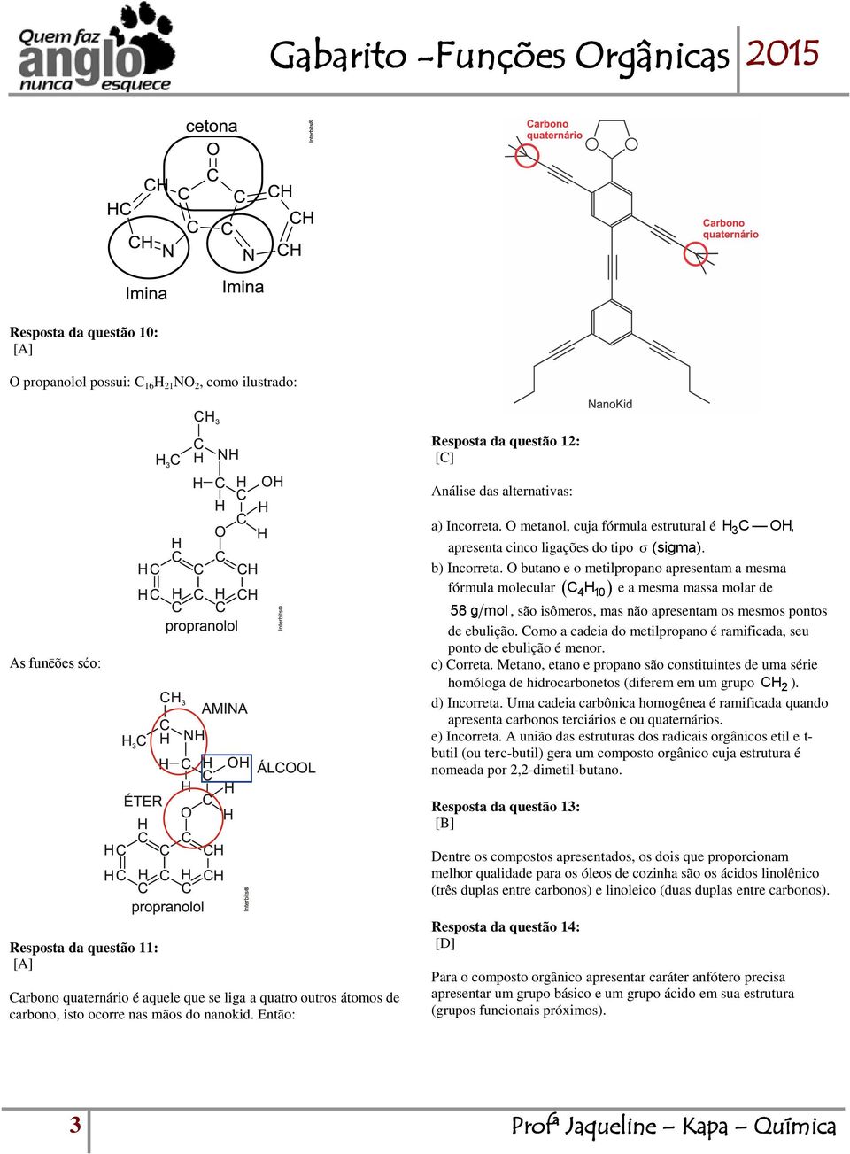 O butano e o metilpropano apresentam a mesma fórmula molecular e a mesma massa molar de 58 g mol 4 10 CH, são isômeros, mas não apresentam os mesmos pontos de ebulição.