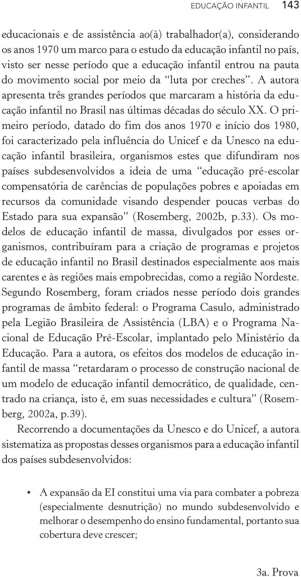 A autora apresenta três grandes períodos que marcaram a história da educação infantil no Brasil nas últimas décadas do século XX.